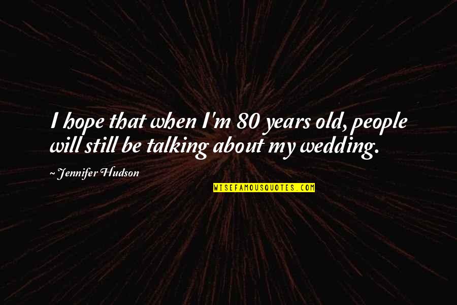 Mazzarelli Creative Resort Quotes By Jennifer Hudson: I hope that when I'm 80 years old,