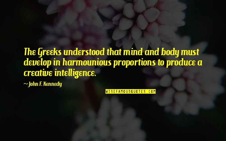 Mazzarelli Creative Resort Quotes By John F. Kennedy: The Greeks understood that mind and body must Mazzarelli Creative Resort Quotes By John F. Kennedy: The Greeks understood that mind and body must