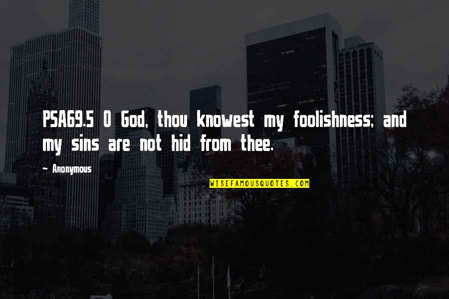 Mazzariellos Quotes By Anonymous: PSA69.5 O God, thou knowest my foolishness; and