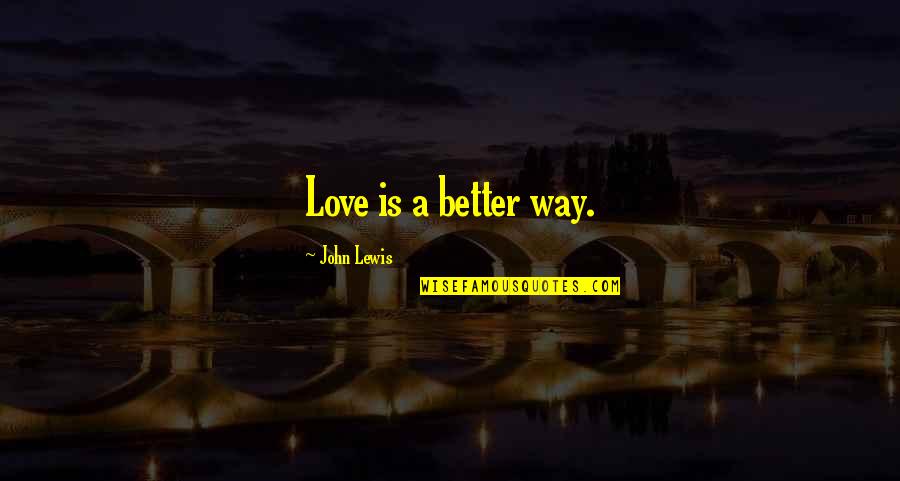 Mazzarino Quotes By John Lewis: Love is a better way. Mazzarino Quotes By John Lewis: Love is a better way.