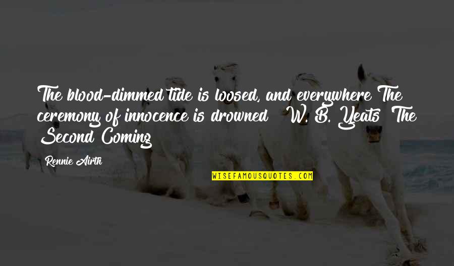 Mazzarolo Quotes By Rennie Airth: The blood-dimmed tide is loosed, and everywhere The Mazzarolo Quotes By Rennie Airth: The blood-dimmed tide is loosed, and everywhere The