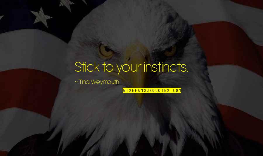 Mazzarri Allenatore Quotes By Tina Weymouth: Stick to your instincts. Mazzarri Allenatore Quotes By Tina Weymouth: Stick to your instincts.