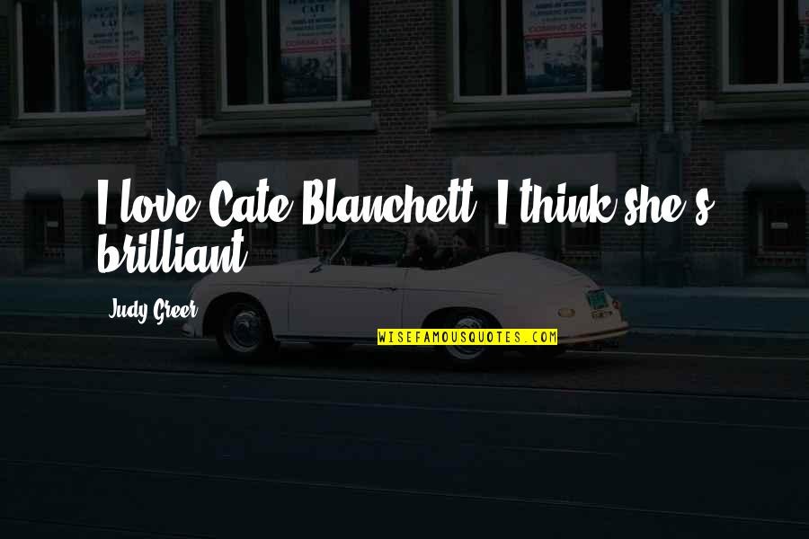 Mazzarri Car Quotes By Judy Greer: I love Cate Blanchett; I think she's brilliant. Mazzarri Car Quotes By Judy Greer: I love Cate Blanchett; I think she's brilliant.