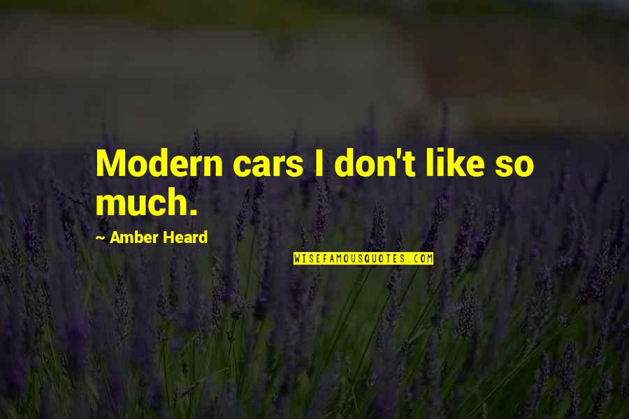 Mazzarrio Quotes By Amber Heard: Modern cars I don't like so much. Mazzarrio Quotes By Amber Heard: Modern cars I don't like so much.