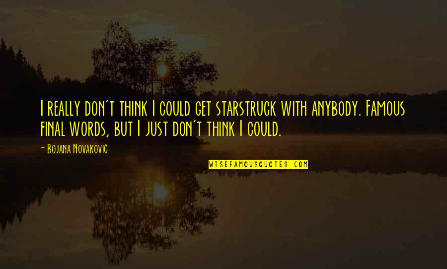 Mazzetti Bakery Quotes By Bojana Novakovic: I really don't think I could get starstruck Mazzetti Bakery Quotes By Bojana Novakovic: I really don't think I could get starstruck