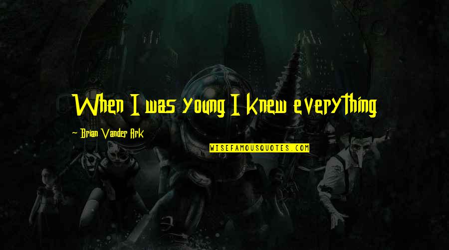Mazzetti Bakery Quotes By Brian Vander Ark: When I was young I knew everything Mazzetti Bakery Quotes By Brian Vander Ark: When I was young I knew everything