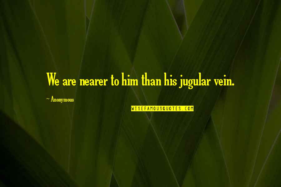 Mazzettis Bakery Quotes By Anonymous: We are nearer to him than his jugular Mazzettis Bakery Quotes By Anonymous: We are nearer to him than his jugular