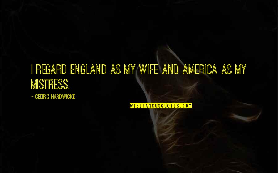 Mazzilli Farm Quotes By Cedric Hardwicke: I regard England as my wife and America Mazzilli Farm Quotes By Cedric Hardwicke: I regard England as my wife and America