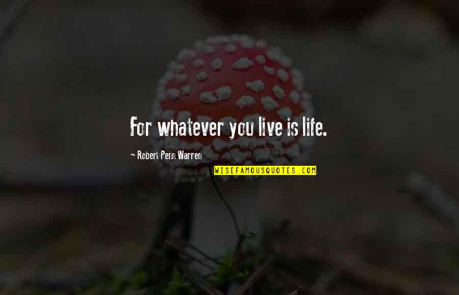 Mazzilli Farm Quotes By Robert Penn Warren: For whatever you live is life. Mazzilli Farm Quotes By Robert Penn Warren: For whatever you live is life.