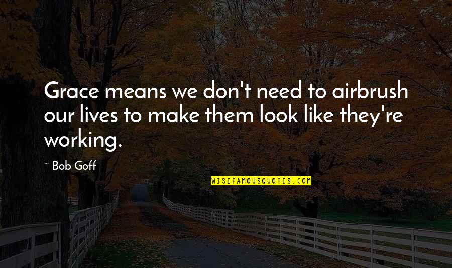 Mazzinis Quotes By Bob Goff: Grace means we don't need to airbrush our