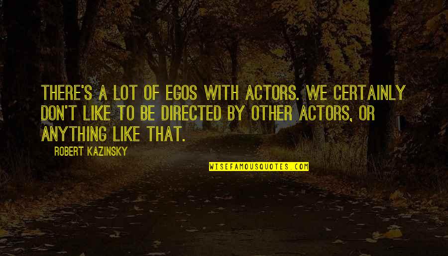 Mazziotti Frank Quotes By Robert Kazinsky: There's a lot of egos with actors. We
