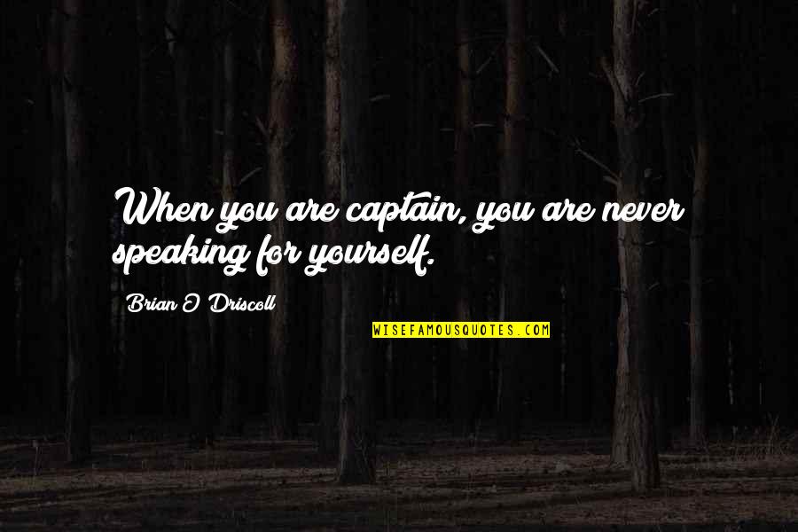 Mazzitelli Dining Quotes By Brian O'Driscoll: When you are captain, you are never speaking Mazzitelli Dining Quotes By Brian O'Driscoll: When you are captain, you are never speaking