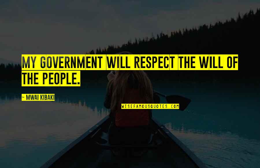 Mazzitelli Dining Quotes By Mwai Kibaki: My government will respect the will of the Mazzitelli Dining Quotes By Mwai Kibaki: My government will respect the will of the