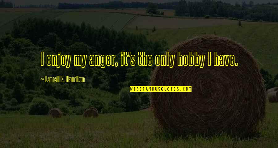 Mazzocca Nursery Quotes By Laurell K. Hamilton: I enjoy my anger, it's the only hobby Mazzocca Nursery Quotes By Laurell K. Hamilton: I enjoy my anger, it's the only hobby
