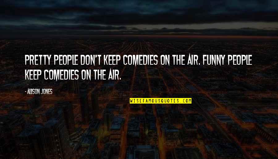 Mazzocca Xbhs Quotes By Allison Jones: Pretty people don't keep comedies on the air.