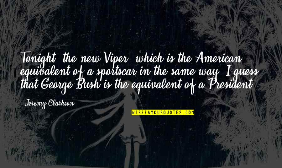 Mazzocca Xbhs Quotes By Jeremy Clarkson: Tonight, the new Viper, which is the American