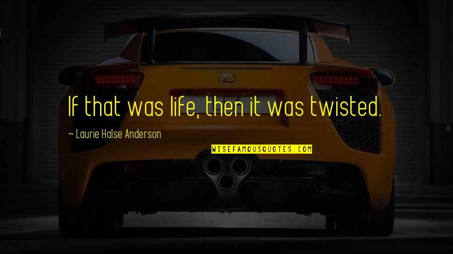 Mazzocca Xbhs Quotes By Laurie Halse Anderson: If that was life, then it was twisted.