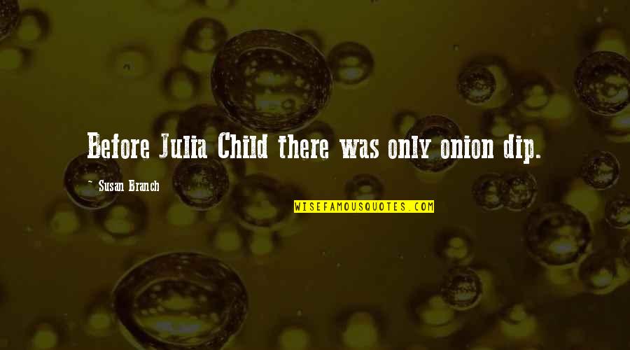 Mazzogran Quotes By Susan Branch: Before Julia Child there was only onion dip. Mazzogran Quotes By Susan Branch: Before Julia Child there was only onion dip.