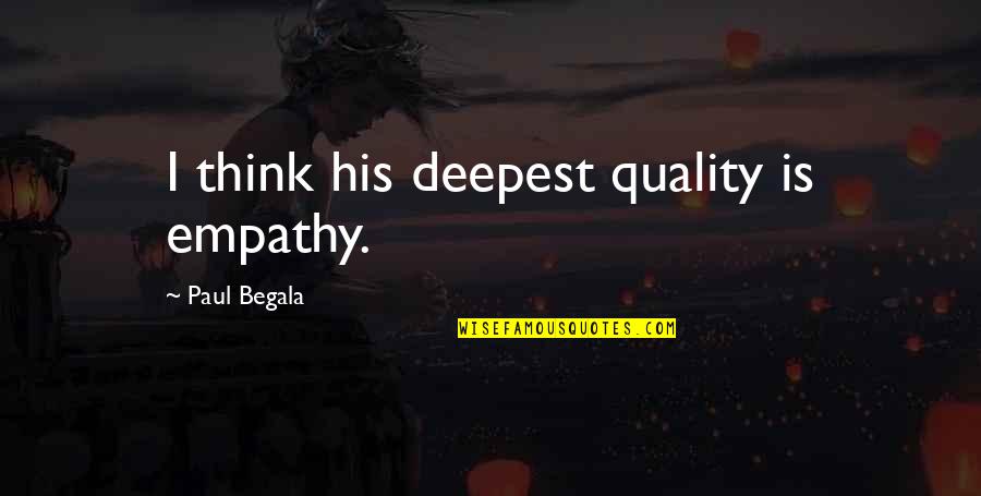 Mazzolari Musk Quotes By Paul Begala: I think his deepest quality is empathy. Mazzolari Musk Quotes By Paul Begala: I think his deepest quality is empathy.