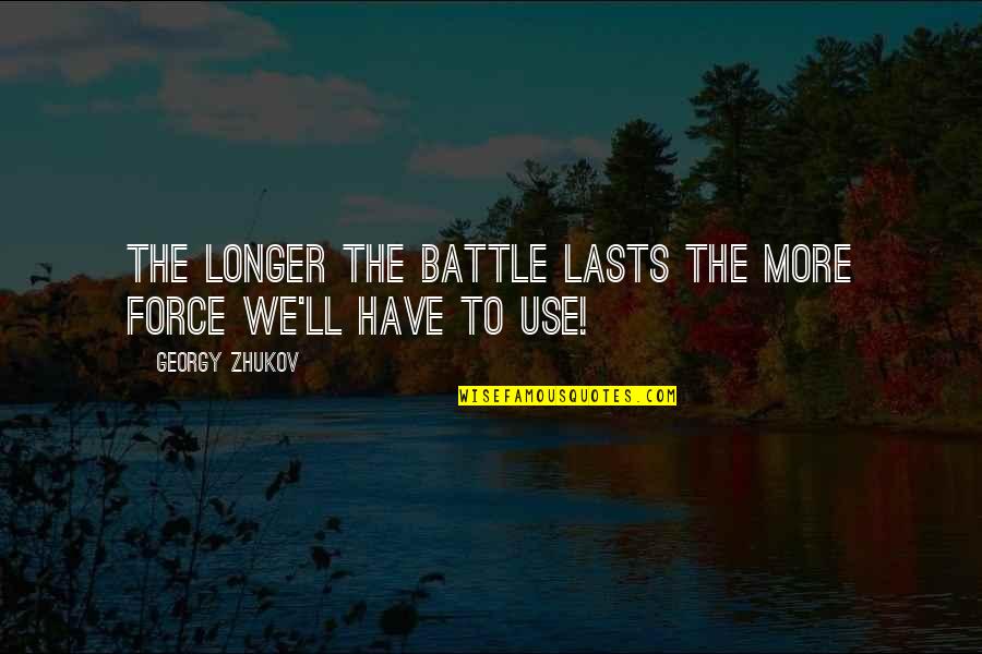 Mazzolari Verola Quotes By Georgy Zhukov: The longer the battle lasts the more force