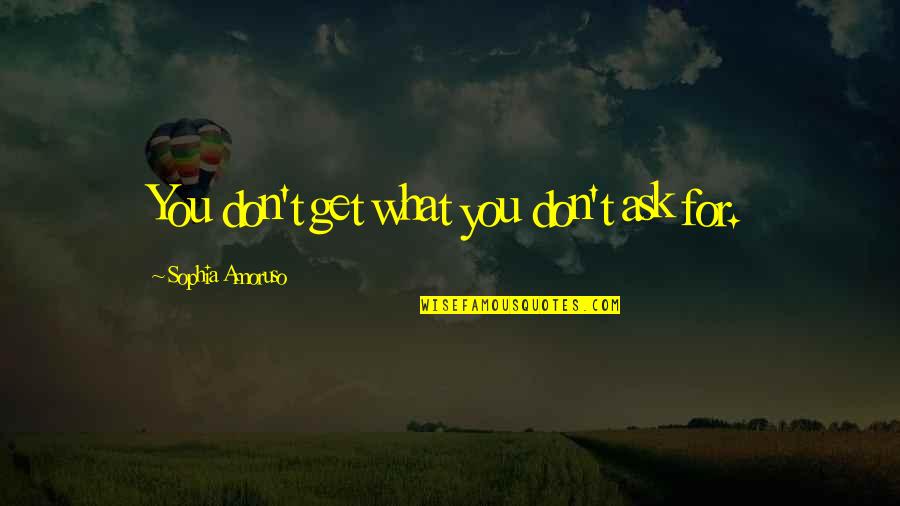 Mazzolas Quotes By Sophia Amoruso: You don't get what you don't ask for. Mazzolas Quotes By Sophia Amoruso: You don't get what you don't ask for.