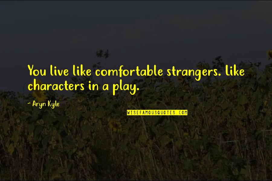 Mazzoleni Arbitro Quotes By Aryn Kyle: You live like comfortable strangers. Like characters in
