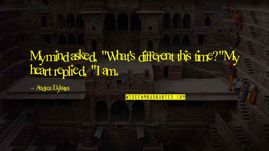 Mazzolis Pizza Quotes By Andrea Dykstra: My mind asked, "What's different this time?"My heart Mazzolis Pizza Quotes By Andrea Dykstra: My mind asked, "What's different this time?"My heart