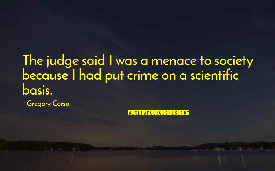 Mazzolis Pizza Quotes By Gregory Corso: The judge said I was a menace to Mazzolis Pizza Quotes By Gregory Corso: The judge said I was a menace to