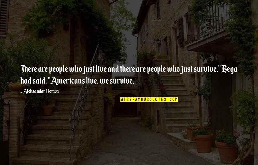 Mazzotta Bakery Quotes By Aleksandar Hemon: There are people who just live and there Mazzotta Bakery Quotes By Aleksandar Hemon: There are people who just live and there