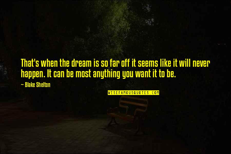 Mazzotta Bakery Quotes By Blake Shelton: That's when the dream is so far off Mazzotta Bakery Quotes By Blake Shelton: That's when the dream is so far off