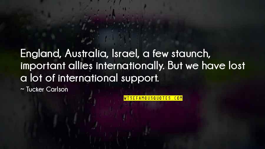 Mazzotta Bakery Quotes By Tucker Carlson: England, Australia, Israel, a few staunch, important allies