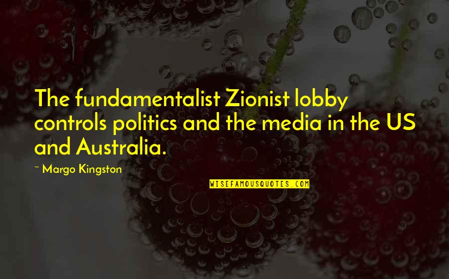 Mazzottis On The Plaza Quotes By Margo Kingston: The fundamentalist Zionist lobby controls politics and the Mazzottis On The Plaza Quotes By Margo Kingston: The fundamentalist Zionist lobby controls politics and the