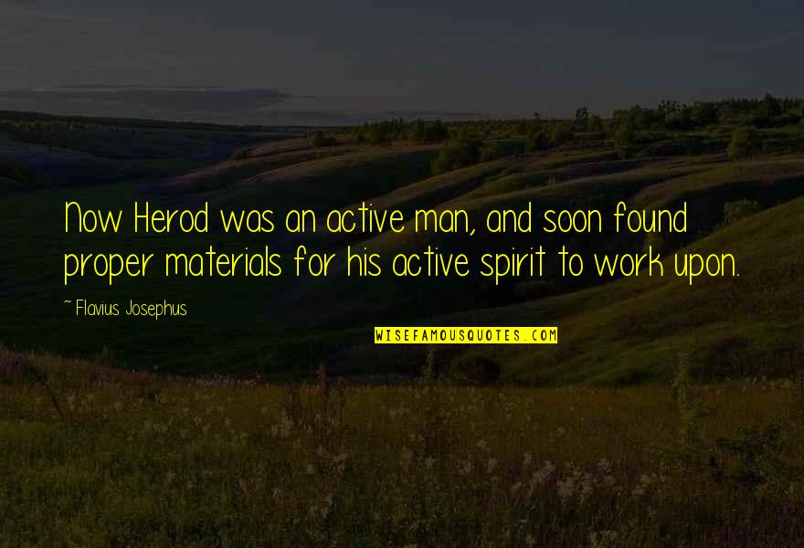 Mazzuca Construction Quotes By Flavius Josephus: Now Herod was an active man, and soon Mazzuca Construction Quotes By Flavius Josephus: Now Herod was an active man, and soon