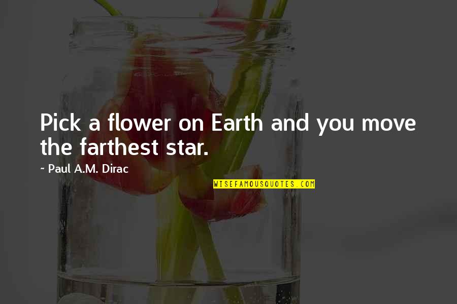 Mazzuca Construction Quotes By Paul A.M. Dirac: Pick a flower on Earth and you move Mazzuca Construction Quotes By Paul A.M. Dirac: Pick a flower on Earth and you move
