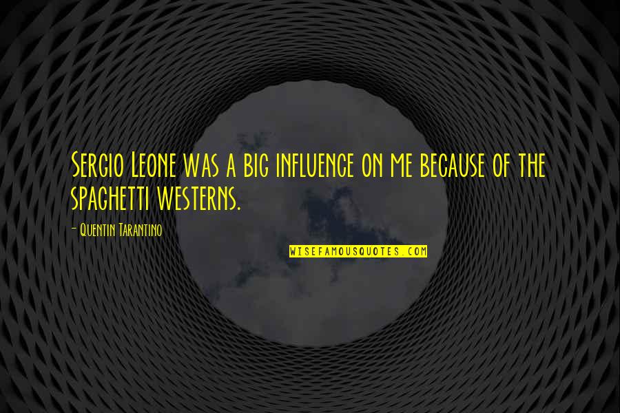 Mazzuca Construction Quotes By Quentin Tarantino: Sergio Leone was a big influence on me Mazzuca Construction Quotes By Quentin Tarantino: Sergio Leone was a big influence on me