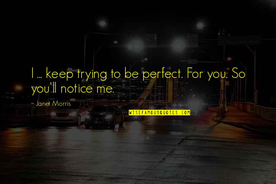 Mazzuca Contracting Quotes By Janet Morris: I ... keep trying to be perfect. For