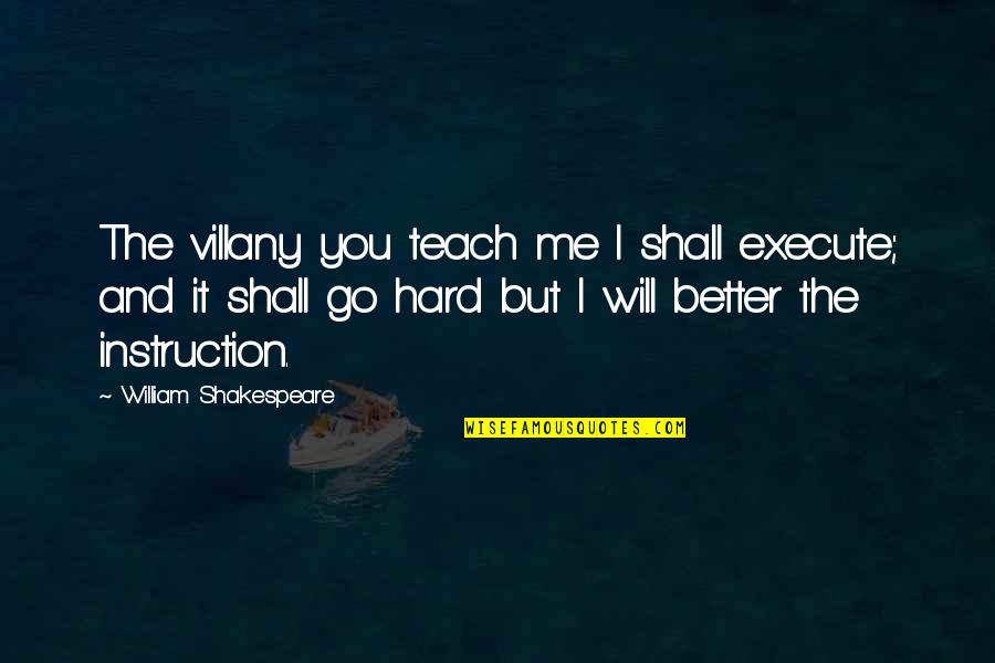 Mazzucato Mariana Quotes By William Shakespeare: The villany you teach me I shall execute; Mazzucato Mariana Quotes By William Shakespeare: The villany you teach me I shall execute;