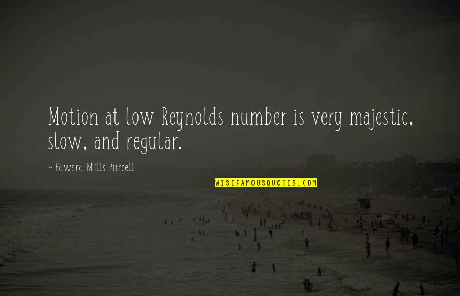 Mazzulla Bumper Quotes By Edward Mills Purcell: Motion at low Reynolds number is very majestic, Mazzulla Bumper Quotes By Edward Mills Purcell: Motion at low Reynolds number is very majestic,