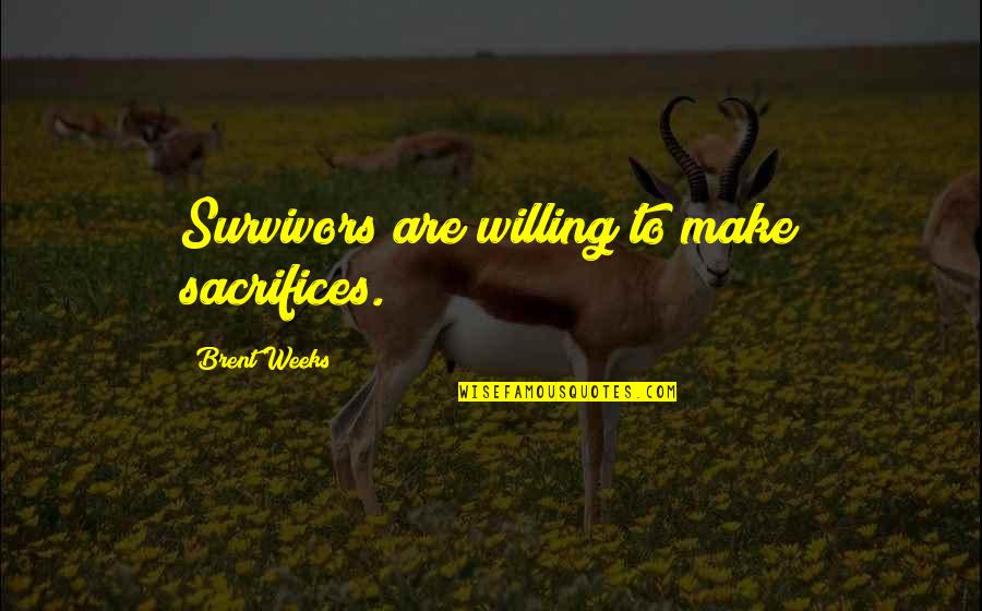 Mazzullo Domenico Quotes By Brent Weeks: Survivors are willing to make sacrifices. Mazzullo Domenico Quotes By Brent Weeks: Survivors are willing to make sacrifices.