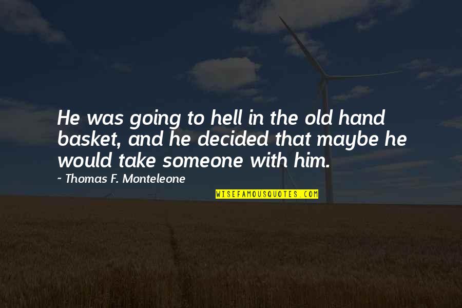Mazzullo Domenico Quotes By Thomas F. Monteleone: He was going to hell in the old Mazzullo Domenico Quotes By Thomas F. Monteleone: He was going to hell in the old