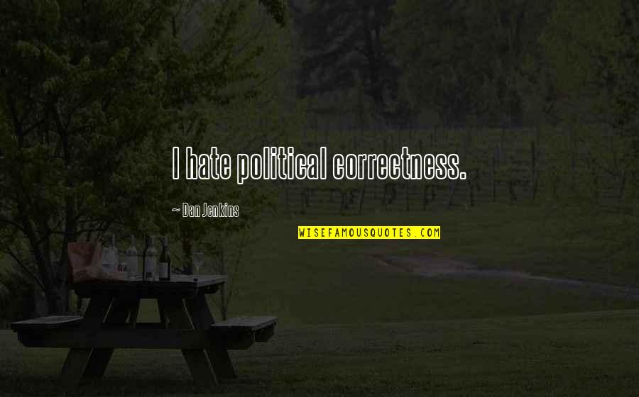 Mb Ny Sz K Zpont Quotes By Dan Jenkins: I hate political correctness.