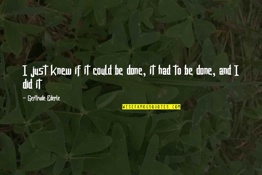 Mba Finance Quotes By Gertrude Ederle: I just knew if it could be done,
