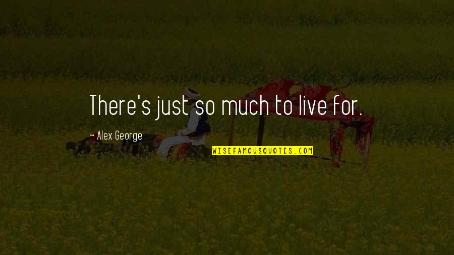 Mba Inspiring Quotes By Alex George: There's just so much to live for.