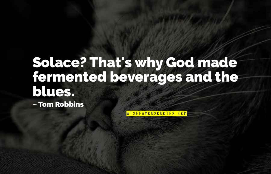 Mbabazi Memphis Quotes By Tom Robbins: Solace? That's why God made fermented beverages and