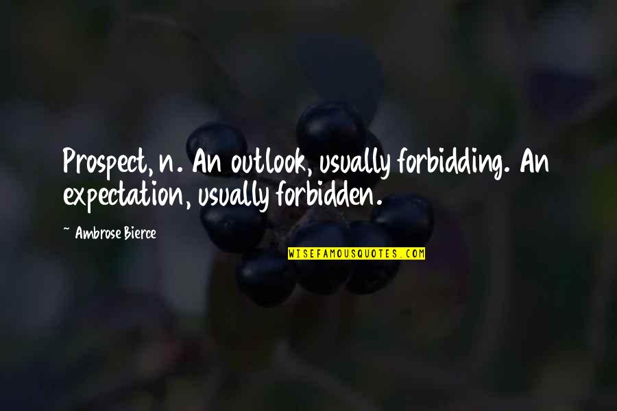 Mbadugha Quotes By Ambrose Bierce: Prospect, n. An outlook, usually forbidding. An expectation,