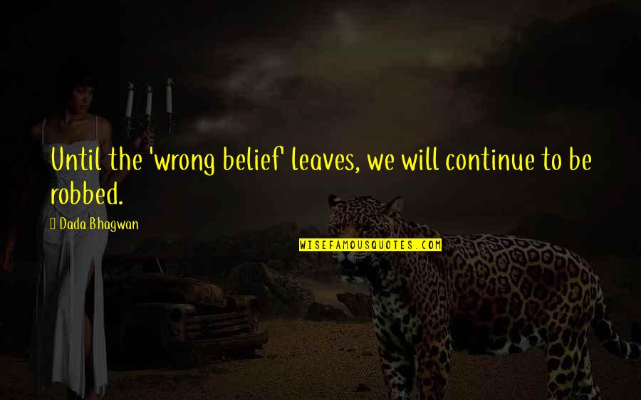 Mbaitu Quotes By Dada Bhagwan: Until the 'wrong belief' leaves, we will continue