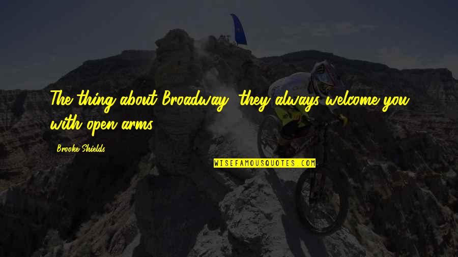 Mbali From The River Quotes By Brooke Shields: The thing about Broadway, they always welcome you Mbali From The River Quotes By Brooke Shields: The thing about Broadway, they always welcome you