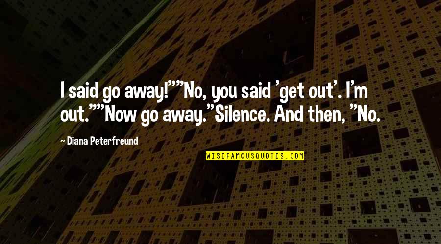 Mbalia Thomas Quotes By Diana Peterfreund: I said go away!""No, you said 'get out'. Mbalia Thomas Quotes By Diana Peterfreund: I said go away!""No, you said 'get out'.