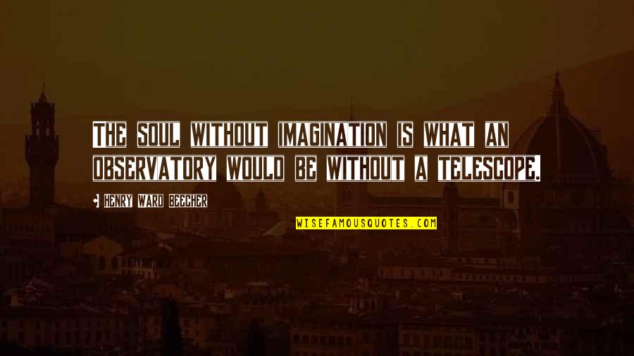 Mbappe Quotes By Henry Ward Beecher: The soul without imagination is what an observatory Mbappe Quotes By Henry Ward Beecher: The soul without imagination is what an observatory
