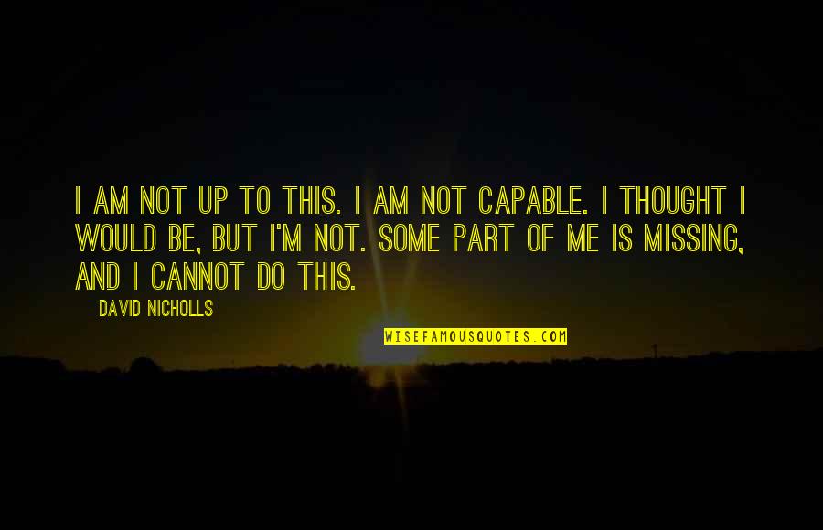 Mbarek Dati Quotes By David Nicholls: I am not up to this. I am Mbarek Dati Quotes By David Nicholls: I am not up to this. I am